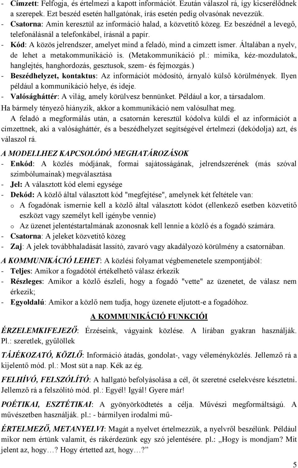 - Kód: A közös jelrendszer, amelyet mind a feladó, mind a címzett ismer. Általában a nyelv, de lehet a metakommunikáció is. (Metakommunikáció pl.