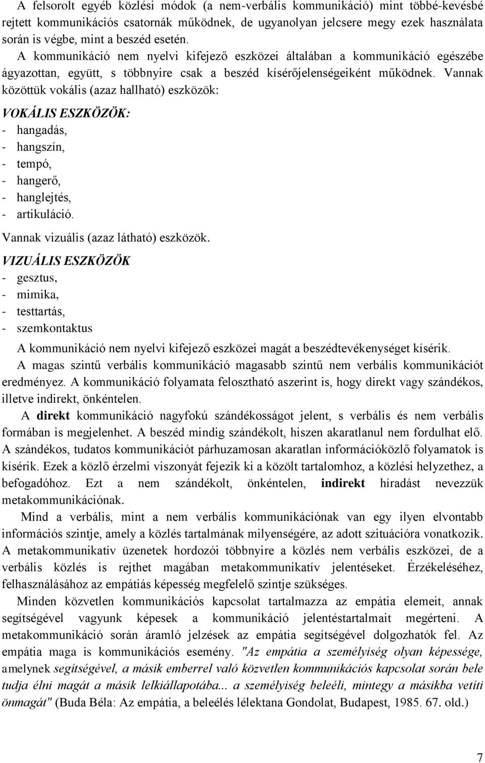 Vannak közöttük vokális (azaz hallható) eszközök: VOKÁLIS ESZKÖZÖK: - hangadás, - hangszín, - tempó, - hangerő, - hanglejtés, - artikuláció. Vannak vizuális (azaz látható) eszközök.