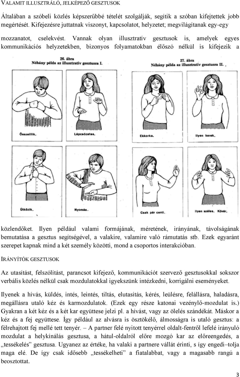 Vannak olyan illusztratív gesztusok is, amelyek egyes kommunikációs helyzetekben, bizonyos folyamatokban élőszó nélkül is kifejezik a közlendőket.