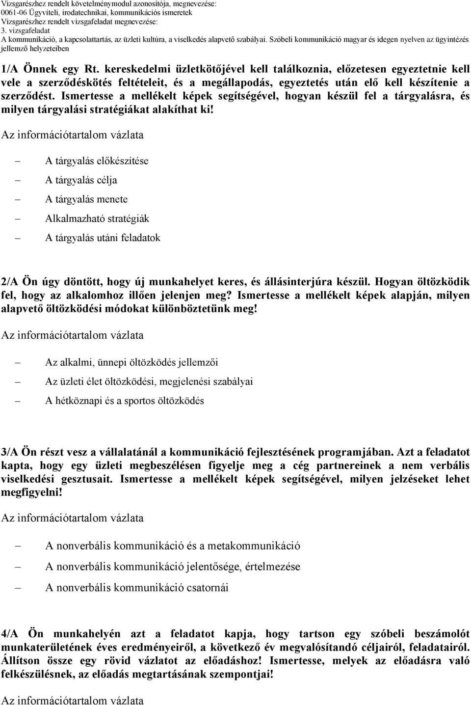 A tárgyalás előkészítése A tárgyalás célja A tárgyalás menete Alkalmazható stratégiák A tárgyalás utáni feladatok 2/A Ön úgy döntött, hogy új munkahelyet keres, és állásinterjúra készül.