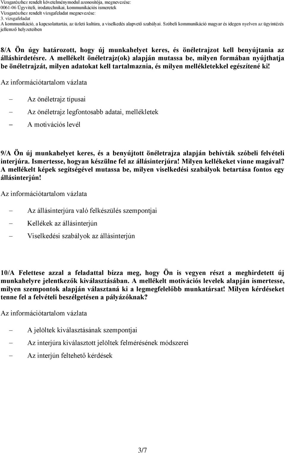 Az önéletrajz típusai Az önéletrajz legfontosabb adatai, mellékletek A motivációs levél 9/A Ön új munkahelyet keres, és a benyújtott önéletrajza alapján behívták szóbeli felvételi interjúra.