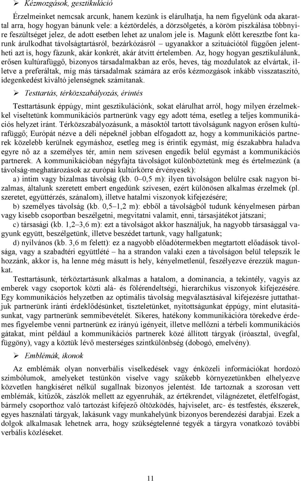 Magunk előtt keresztbe font karunk árulkodhat távolságtartásról, bezárkózásról ugyanakkor a szituációtól függően jelentheti azt is, hogy fázunk, akár konkrét, akár átvitt értelemben.