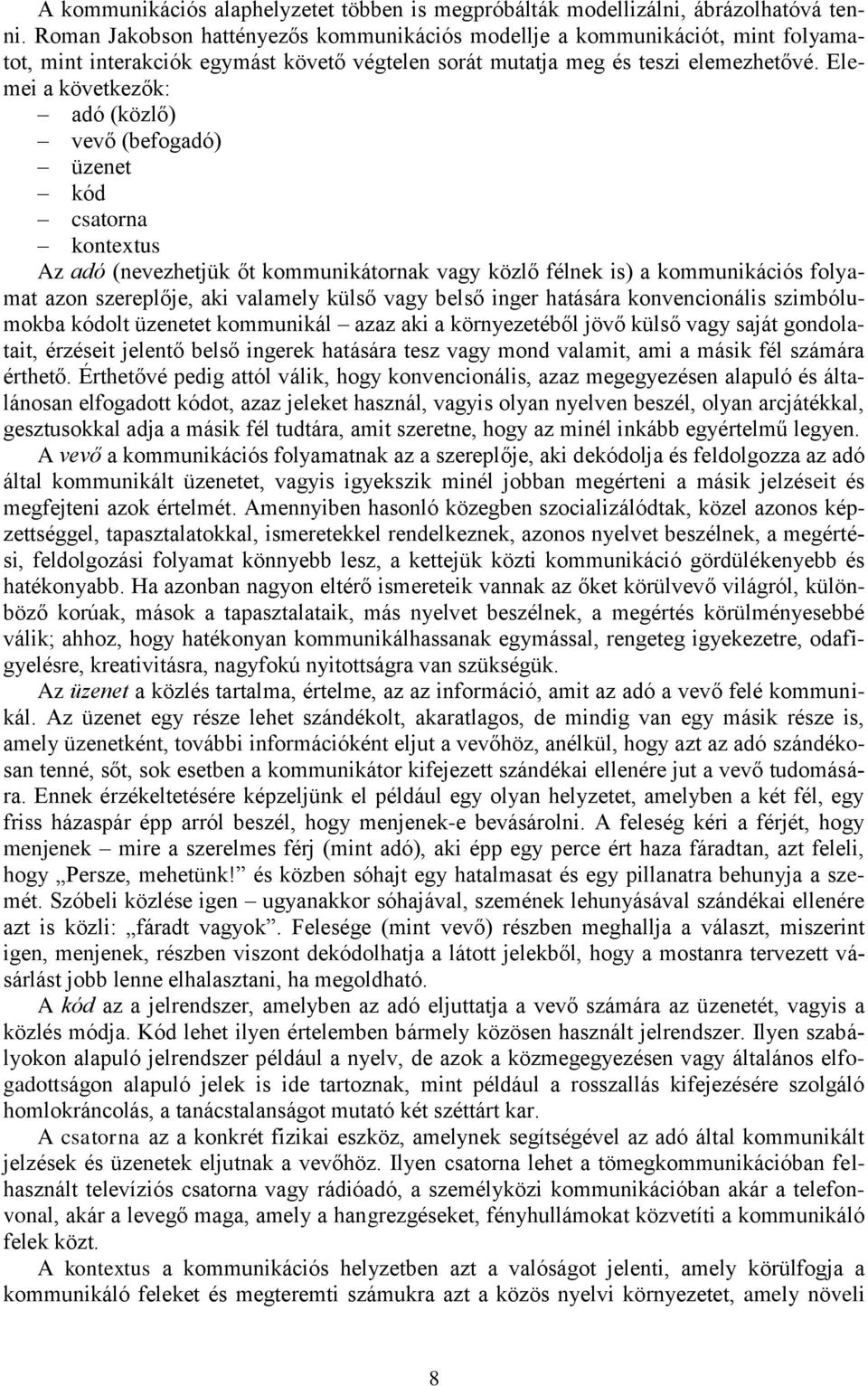 Elemei a következők: adó (közlő) vevő (befogadó) üzenet kód csatorna kontextus Az adó (nevezhetjük őt kommunikátornak vagy közlő félnek is) a kommunikációs folyamat azon szereplője, aki valamely