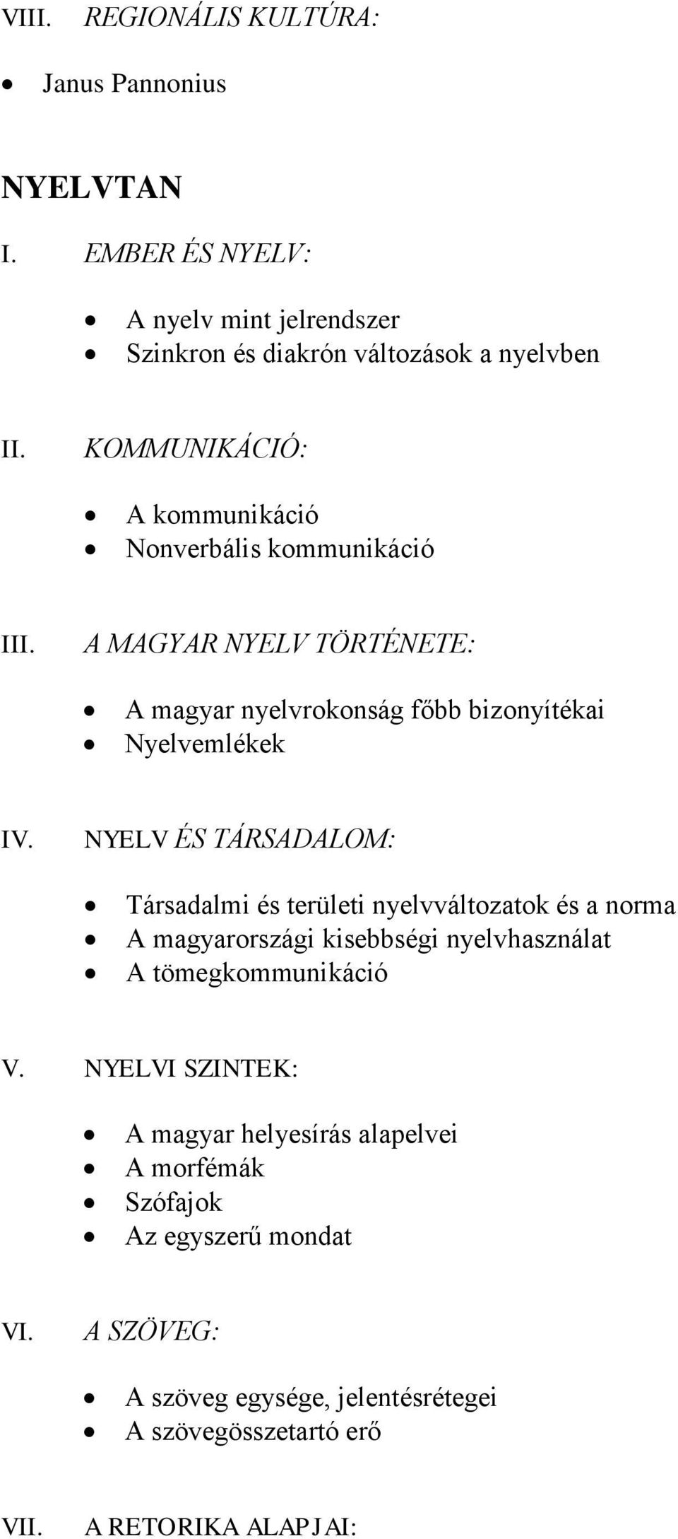 NYELV ÉS TÁRSADALOM: Társadalmi és területi nyelvváltozatok és a norma A magyarországi kisebbségi nyelvhasználat A tömegkommunikáció V.