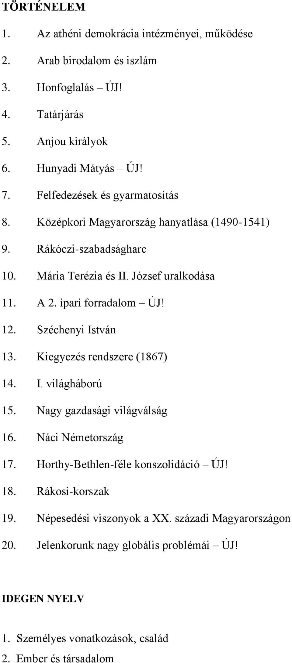 ipari forradalom ÚJ! 12. Széchenyi István 13. Kiegyezés rendszere (1867) 14. I. világháború 15. Nagy gazdasági világválság 16. Náci Németország 17.