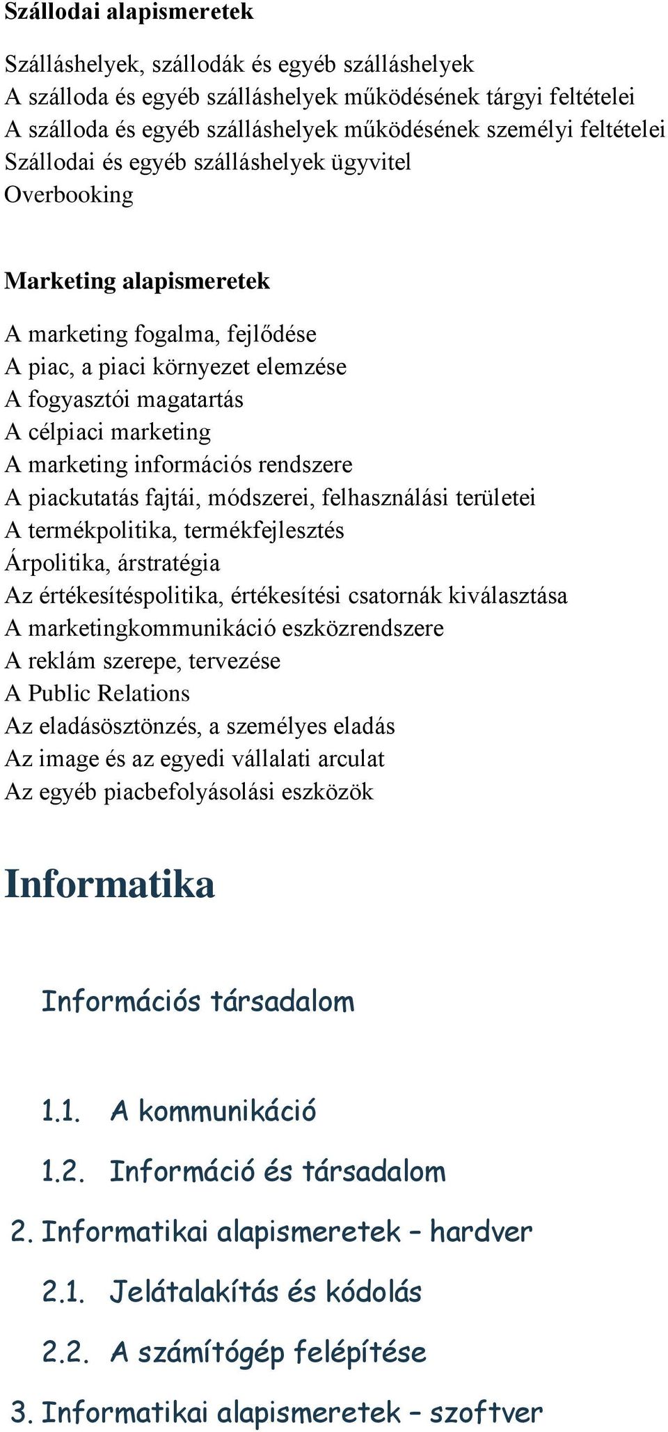 A marketing információs rendszere A piackutatás fajtái, módszerei, felhasználási területei A termékpolitika, termékfejlesztés Árpolitika, árstratégia Az értékesítéspolitika, értékesítési csatornák