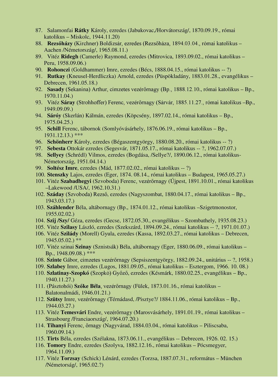 Rohonczi (Goldhammer) Imre, ezredes (Bécs, 1888.04.15., római katolikus --?) 91. Rutkay (Kneusel-Herdliczka) Arnold, ezredes (Püspökladány, 1883.01.28., evangélikus Debrecen, 1961.05.18.) 92.