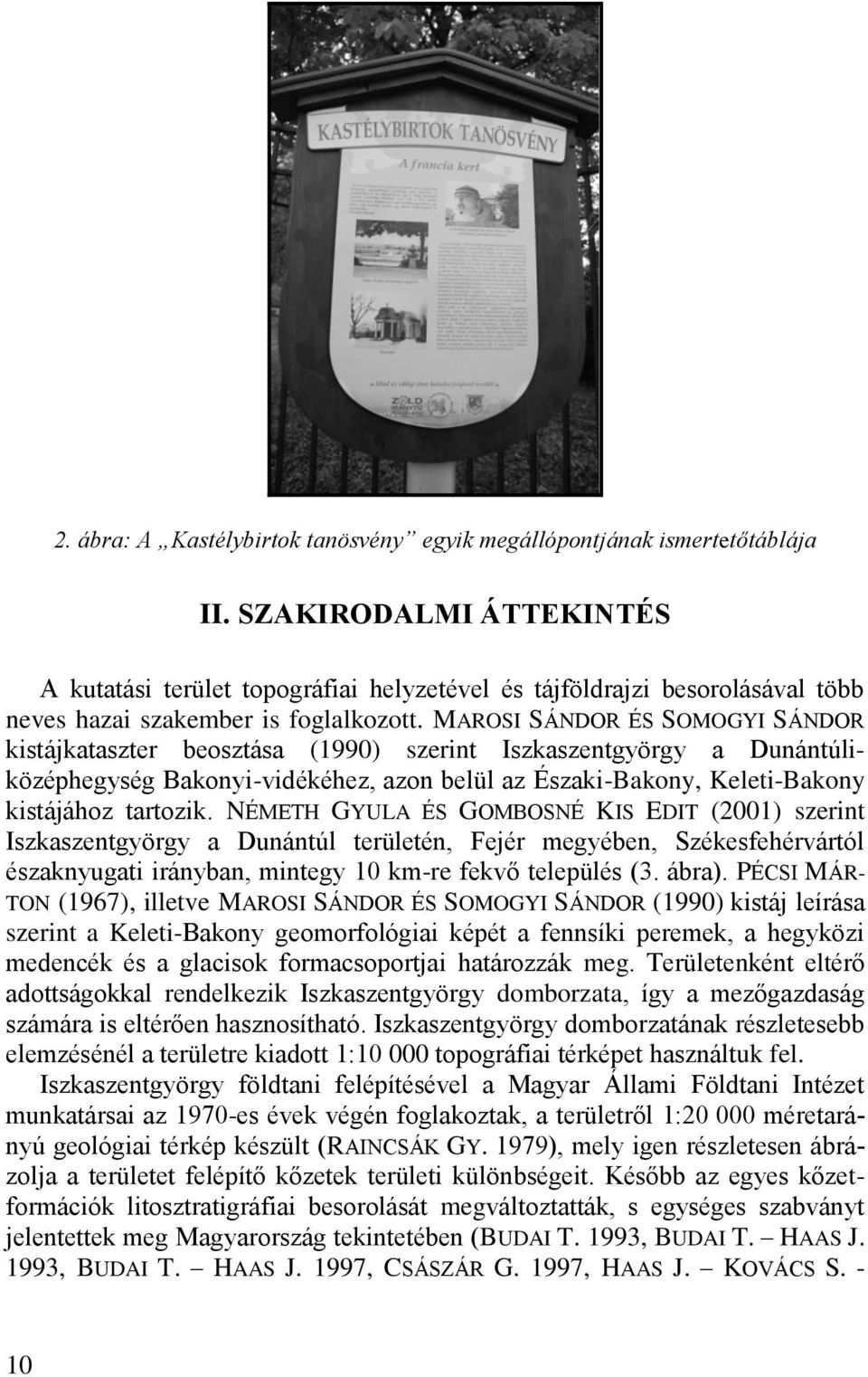 MAROSI SÁNDOR ÉS SOMOGYI SÁNDOR kistájkataszter beosztása (1990) szerint Iszkaszentgyörgy a Dunántúliközéphegység Bakonyi-vidékéhez, azon belül az Északi-Bakony, Keleti-Bakony kistájához tartozik.