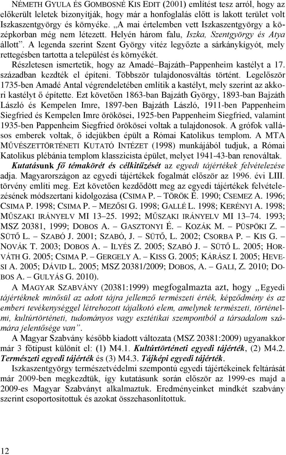 A legenda szerint Szent György vitéz legyőzte a sárkánykígyót, mely rettegésben tartotta a települést és környékét. Részletesen ismertetik, hogy az Amadé Bajzáth Pappenheim kastélyt a 17.