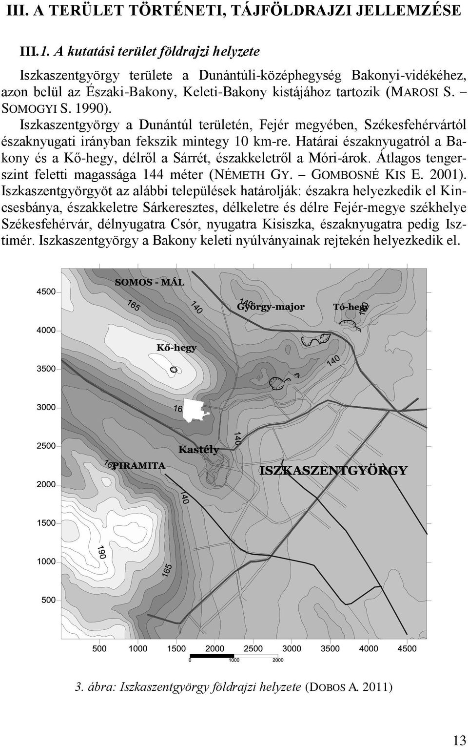 Iszkaszentgyörgy a Dunántúl területén, Fejér megyében, Székesfehérvártól északnyugati irányban fekszik mintegy 10 km-re.