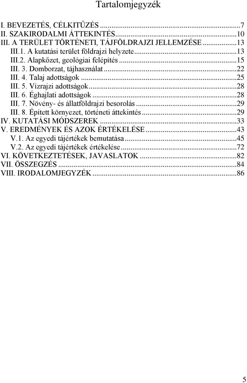 Éghajlati adottságok... 28 III. 7. Növény- és állatföldrajzi besorolás... 29 III. 8. Épített környezet, történeti áttekintés... 29 IV. KUTATÁSI MÓDSZEREK... 33 V.