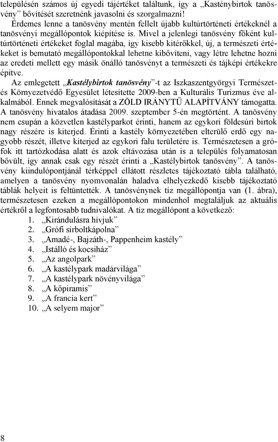 Mivel a jelenlegi tanösvény főként kultúrtörténeti értékeket foglal magába, így kisebb kitérőkkel, új, a természeti értékeket is bemutató megállópontokkal lehetne kibővíteni, vagy létre lehetne hozni