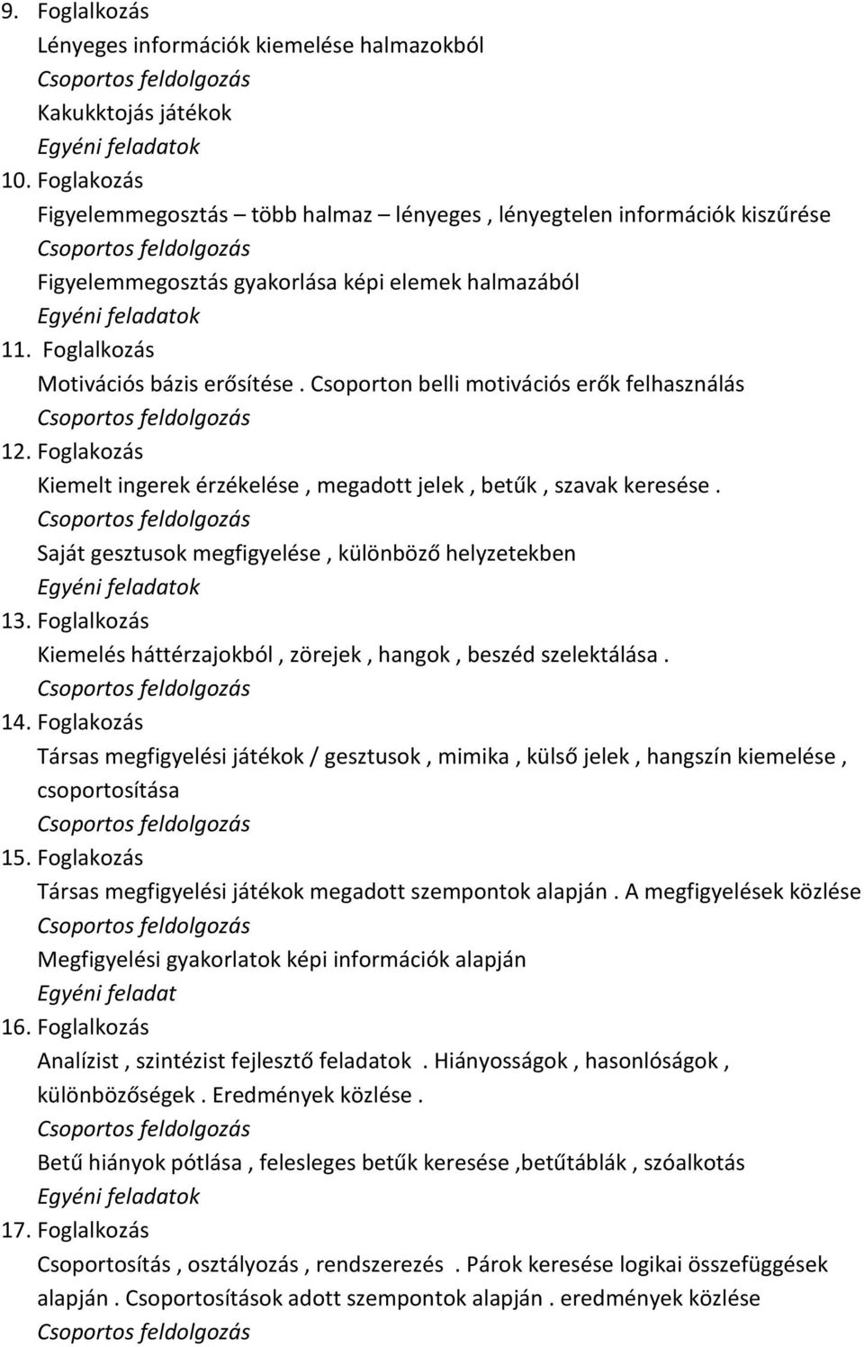 Csoporton belli motivációs erők felhasználás 12. Foglakozás Kiemelt ingerek érzékelése, megadott jelek, betűk, szavak keresése. Saját gesztusok megfigyelése, különböző helyzetekben 13.