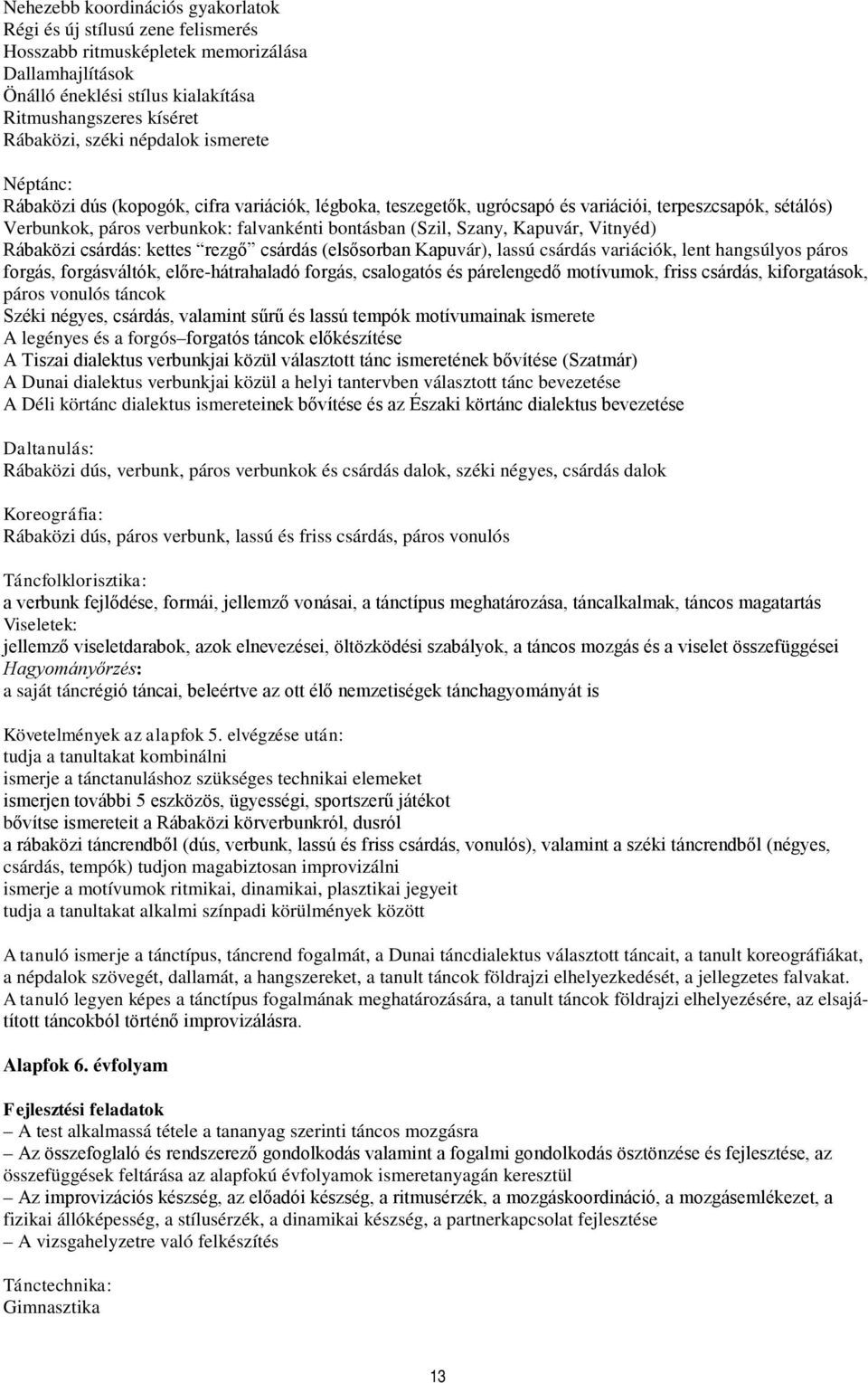 Kapuvár, Vitnyéd) Rábaközi csárdás: kettes rezgő csárdás (elsősorban Kapuvár), lassú csárdás variációk, lent hangsúlyos páros forgás, forgásváltók, előre-hátrahaladó forgás, csalogatós és párelengedő