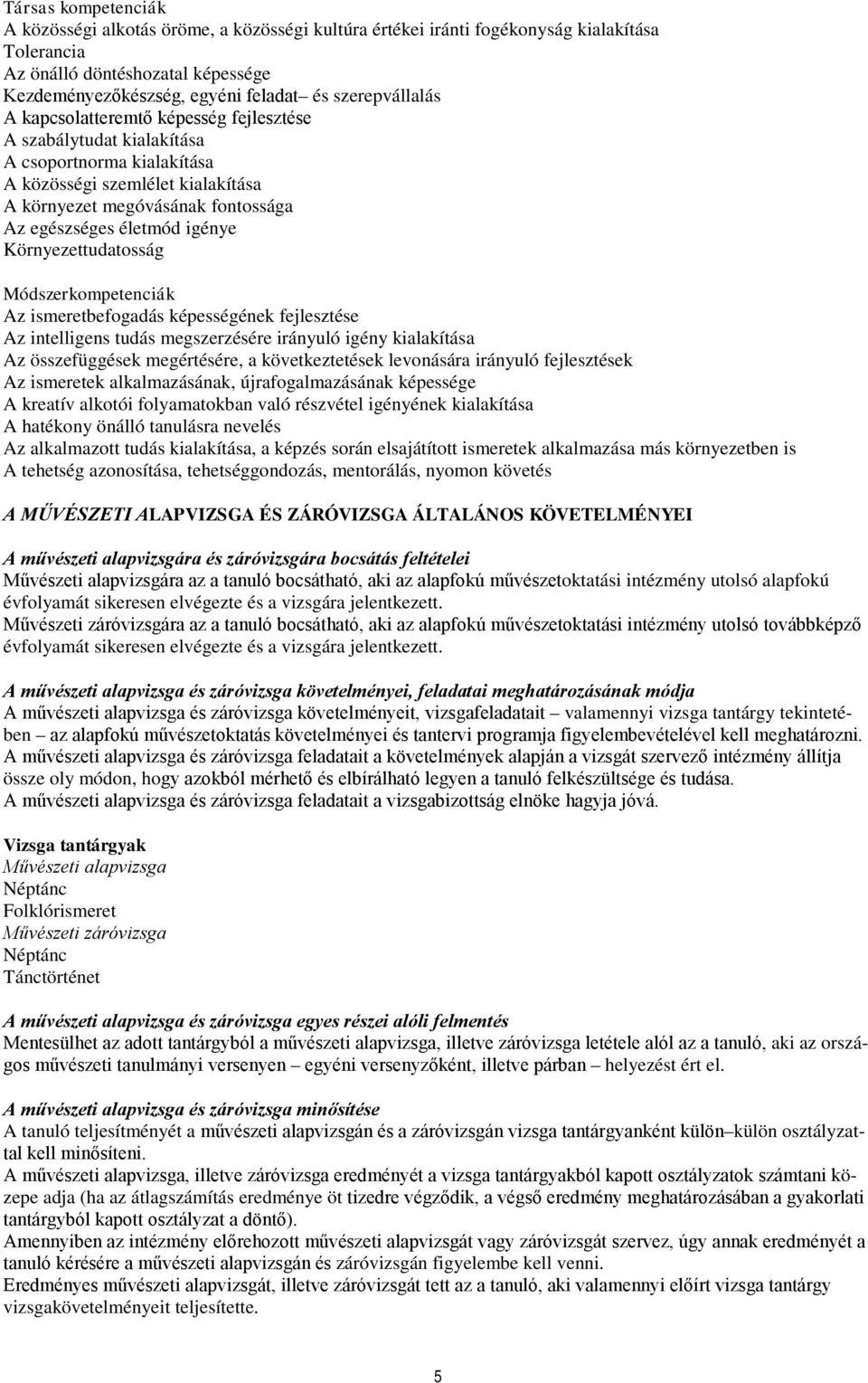 igénye Környezettudatosság Módszerkompetenciák Az ismeretbefogadás képességének fejlesztése Az intelligens tudás megszerzésére irányuló igény kialakítása Az összefüggések megértésére, a