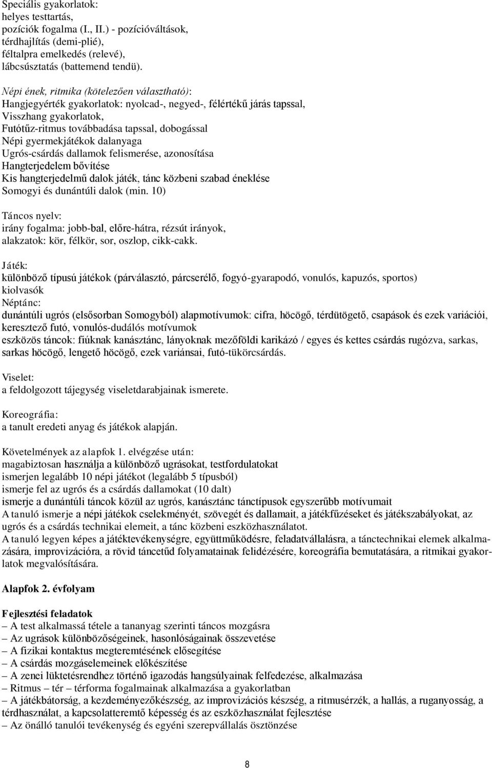 gyermekjátékok dalanyaga Ugrós-csárdás dallamok felismerése, azonosítása Hangterjedelem bővítése Kis hangterjedelmű dalok játék, tánc közbeni szabad éneklése Somogyi és dunántúli dalok (min.