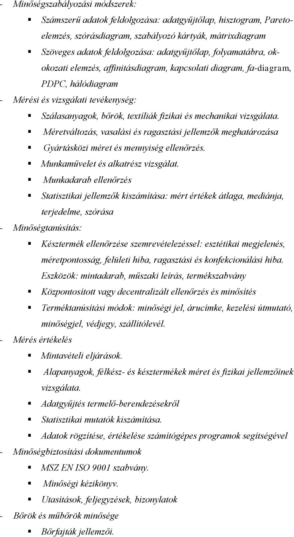 vizsgálata. Méretváltozás, vasalási és ragasztási jellemzők meghatározása Gyártásközi méret és mennyiség ellenőrzés. Munkaművelet és alkatrész vizsgálat.