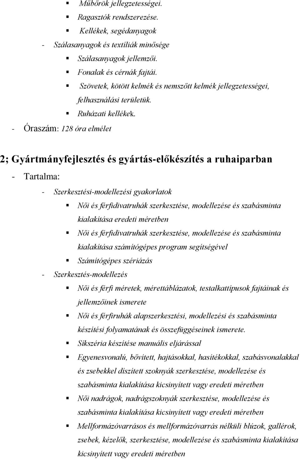 - Óraszám: 128 óra elmélet 2; Gyártmányfejlesztés és gyártás-előkészítés a ruhaiparban - Tartalma: - Szerkesztési-modellezési gyakorlatok Női és férfidivatruhák szerkesztése, modellezése és
