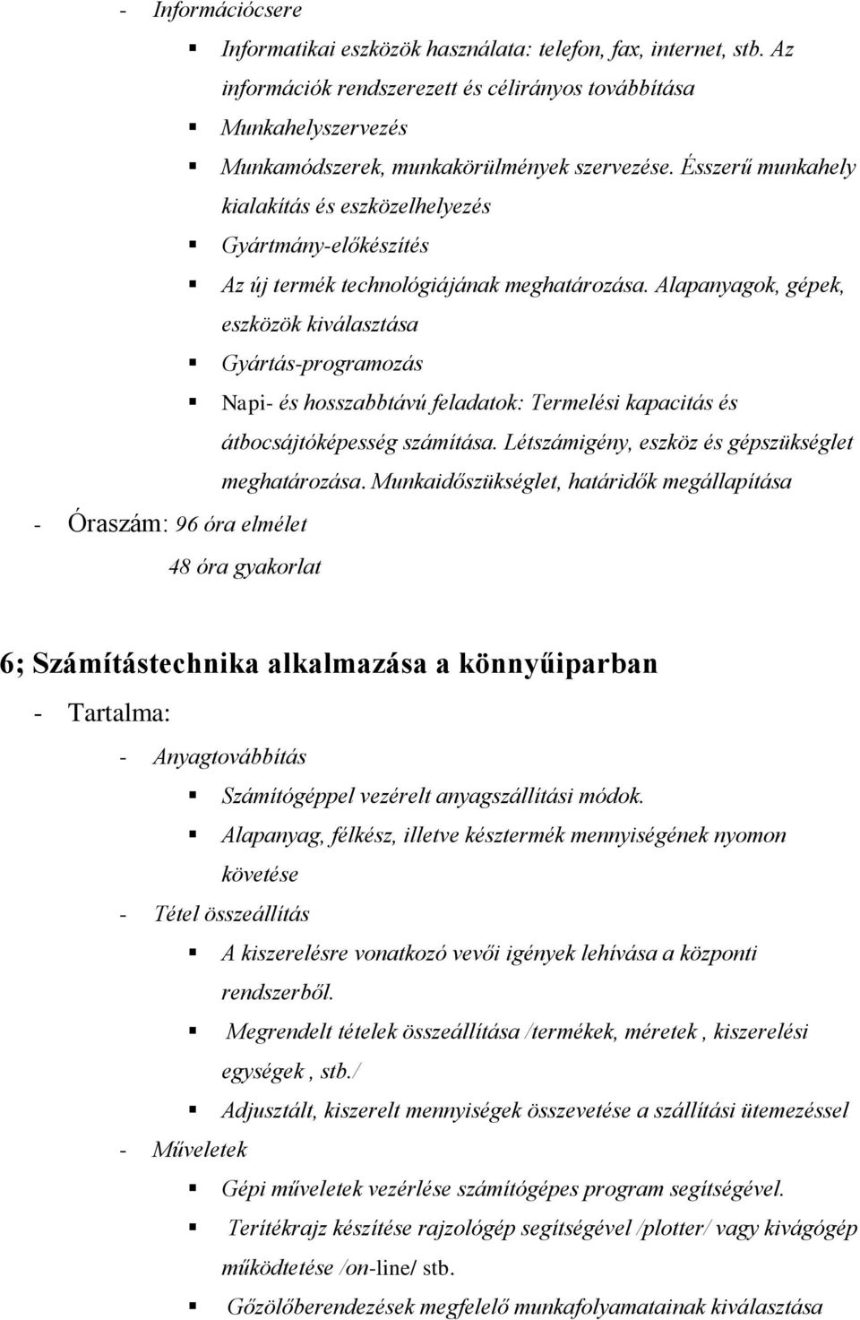 Alapanyagok, gépek, eszközök kiválasztása Gyártás-programozás Napi- és hosszabbtávú feladatok: Termelési kapacitás és átbocsájtóképesség számítása. Létszámigény, eszköz és gépszükséglet meghatározása.