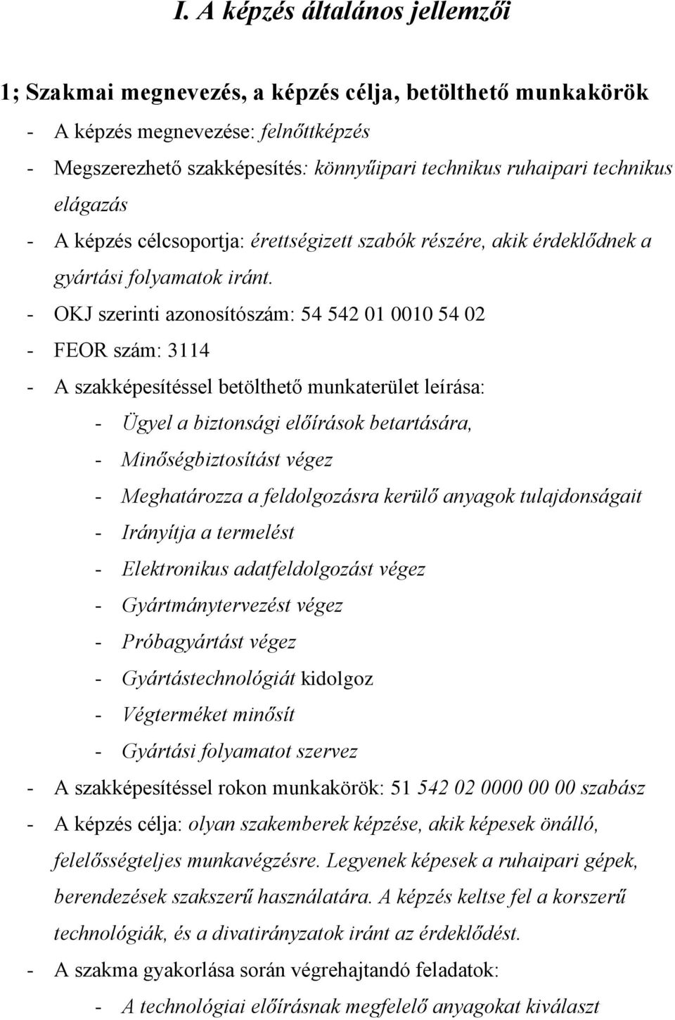 - OKJ szerinti azonosítószám: 54 542 01 0010 54 02 - FEOR szám: 3114 - A szakképesítéssel betölthető munkaterület leírása: - Ügyel a biztonsági előírások betartására, - Minőségbiztosítást végez -