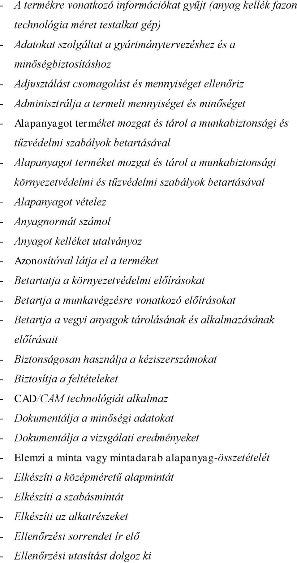 és tárol a munkabiztonsági környezetvédelmi és tűzvédelmi szabályok betartásával - Alapanyagot vételez - Anyagnormát számol - Anyagot kelléket utalványoz - Azonosítóval látja el a terméket -