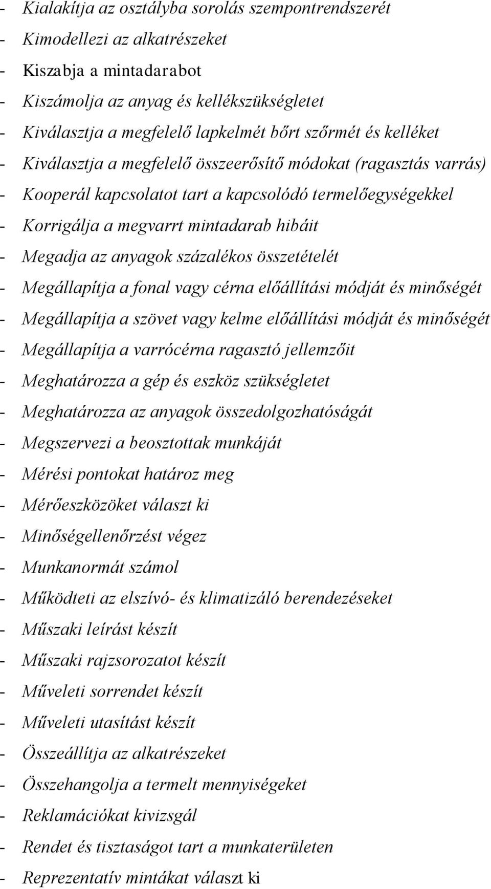 az anyagok százalékos összetételét - Megállapítja a fonal vagy cérna előállítási módját és minőségét - Megállapítja a szövet vagy kelme előállítási módját és minőségét - Megállapítja a varrócérna