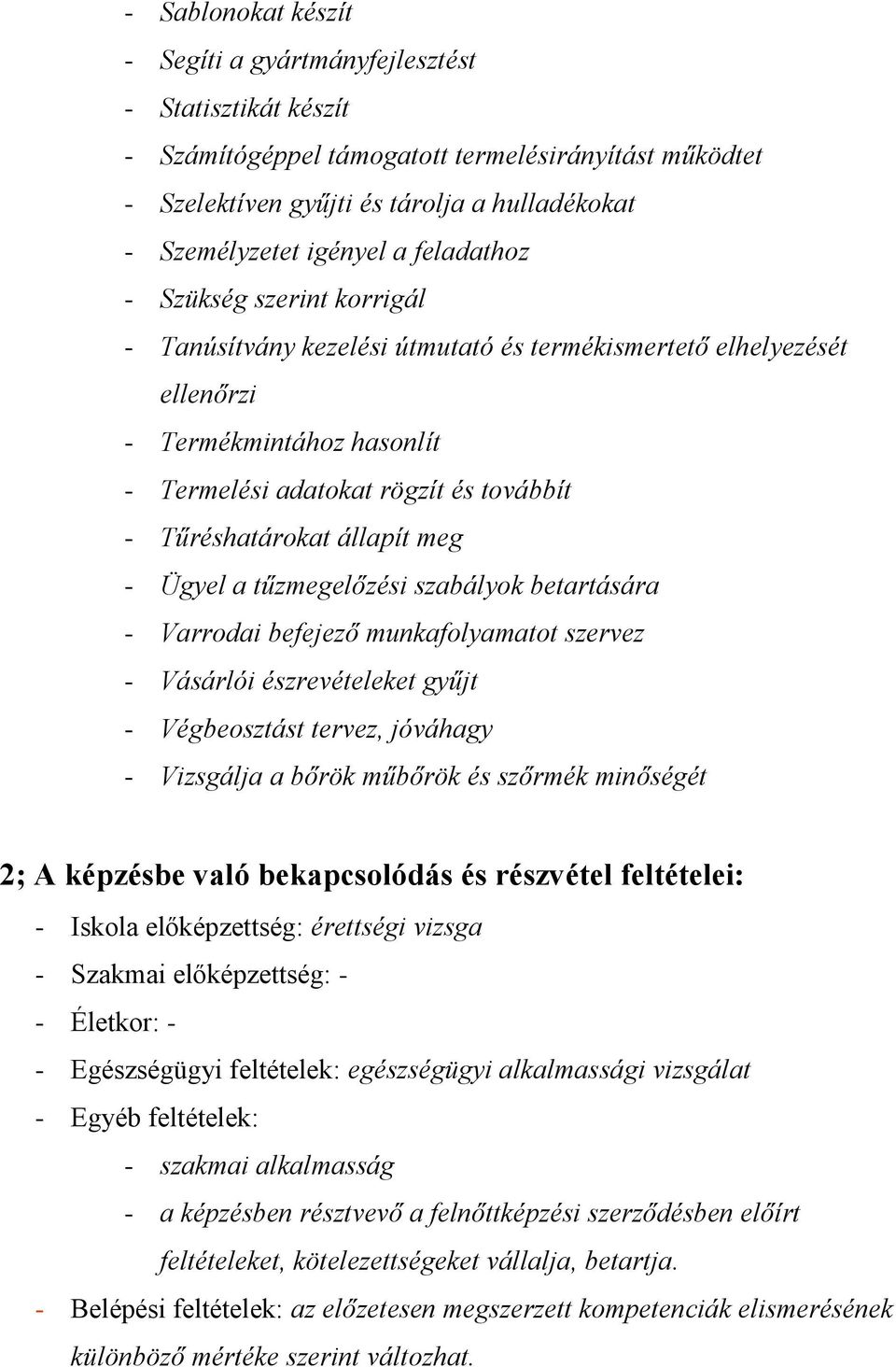 állapít meg - Ügyel a tűzmegelőzési szabályok betartására - Varrodai befejező munkafolyamatot szervez - Vásárlói észrevételeket gyűjt - Végbeosztást tervez, jóváhagy - Vizsgálja a bőrök műbőrök és