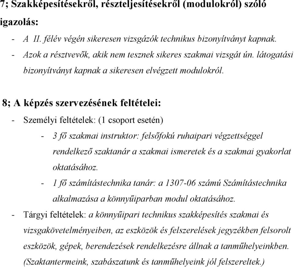 8; A képzés szervezésének feltételei: - Személyi feltételek: (1 csoport esetén) - 3 fő szakmai instruktor: felsőfokú ruhaipari végzettséggel rendelkező szaktanár a szakmai ismeretek és a szakmai