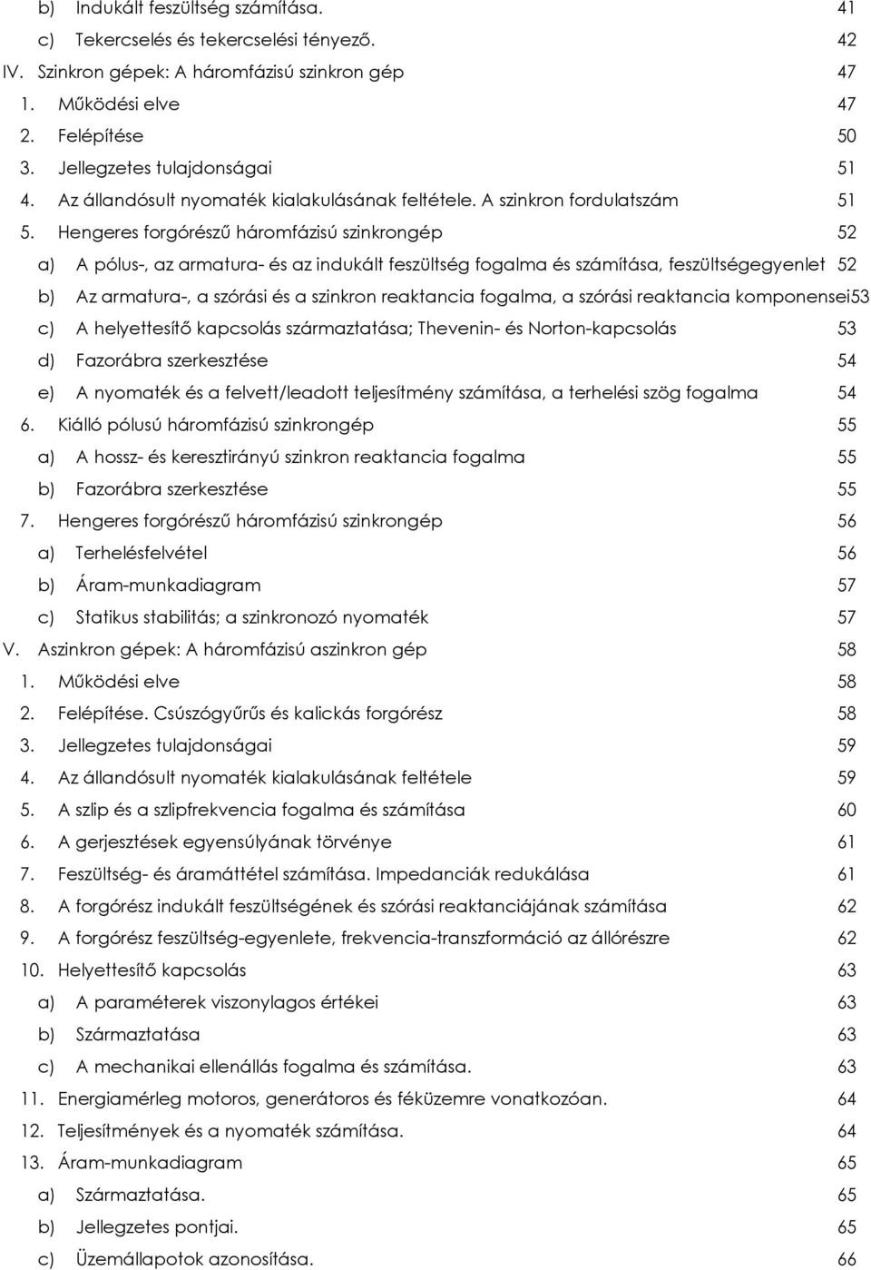 Hengeres forgórészű háromfázisú szinkrongép 52 a) A pólus-, az armatura- és az indukált feszültség fogalma és számítása, feszültségegyenlet 52 b) Az armatura-, a szórási és a szinkron reaktancia