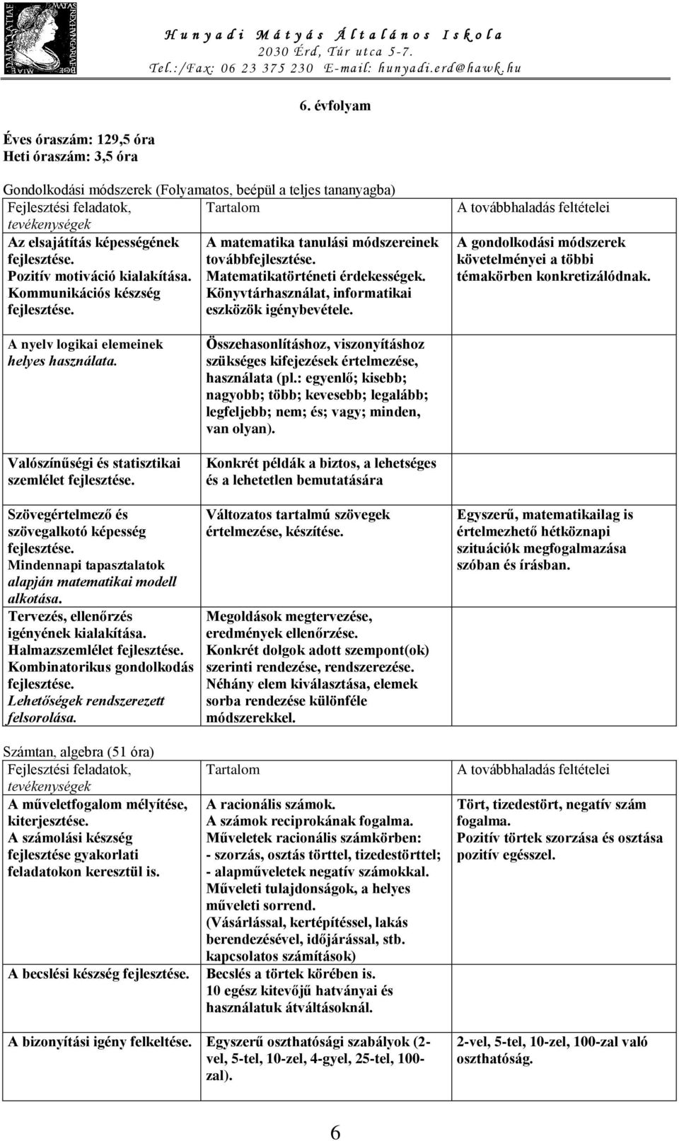 Matematikatörténeti érdekességek. Kommunikációs készség Könyvtárhasználat, informatikai eszközök igénybevétele. A gondolkodási módszerek követelményei a többi témakörben konkretizálódnak.