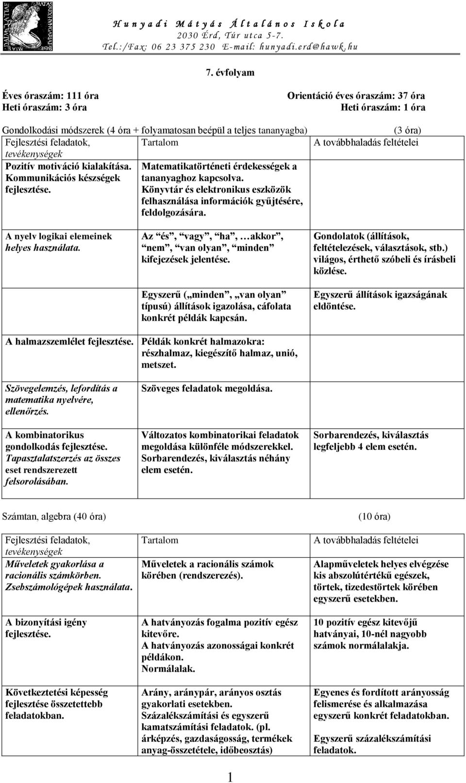 (3 óra) A nyelv logikai elemeinek helyes használata. Az és, vagy, ha, akkor, nem, van olyan, minden kifejezések jelentése.