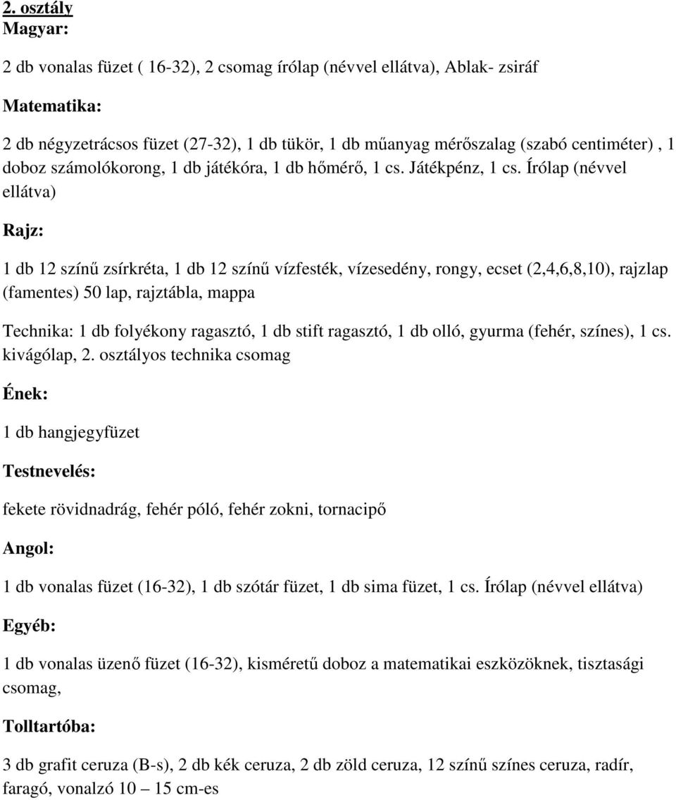 Írólap (névvel ellátva) 12 színű zsírkréta, 12 színű vízfesték, vízesedény, rongy, ecset (2,4,6,8,10), rajzlap (famentes) 50 lap, rajztábla, mappa folyékony ragasztó, stift ragasztó, olló, gyurma