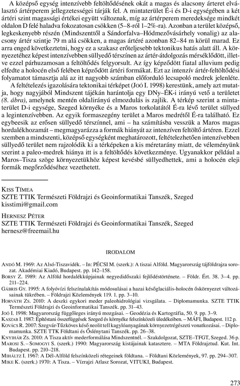 Azonban a terület középső, legkeskenyebb részén (Mindszenttől a Sándorfalva Hódmezővásárhely vonalig) az alacsony ártér szintje 79 m alá csökken, a magas ártéré azonban 82 84 m körül marad.