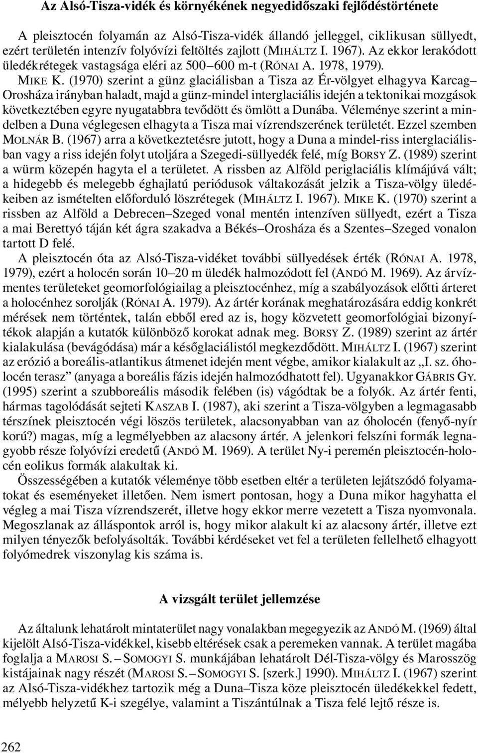 (1970) szerint a günz glaciálisban a Tisza az Ér-völgyet elhagyva Karcag Orosháza irányban haladt, majd a günz-mindel interglaciális idején a tektonikai mozgások következtében egyre nyugatabbra