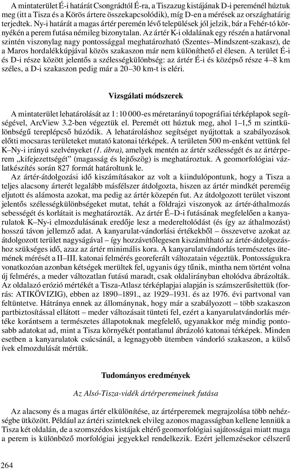 Az ártér K-i oldalának egy részén a határvonal szintén viszonylag nagy pontossággal meghatározható (Szentes Mindszent-szakasz), de a Maros hordalékkúpjával közös szakaszon már nem különíthető el
