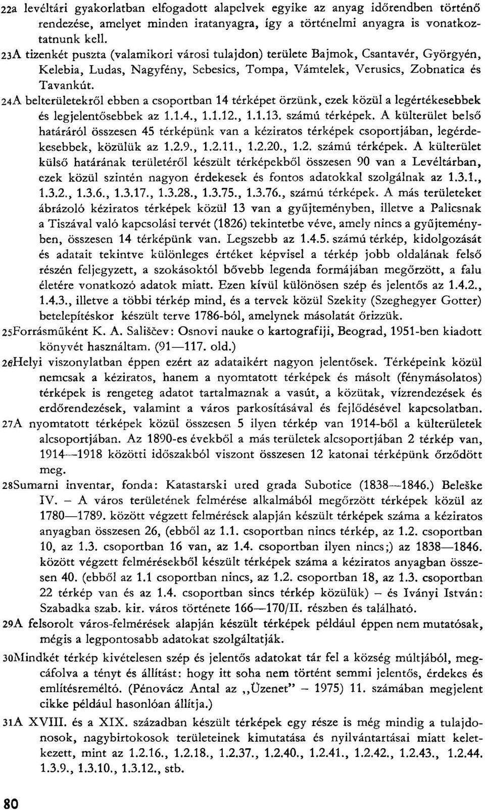 24A belterületekről ebben a csoportban 14 térképet őrzünk, ezek közül a legértékesebbek és legjelentősebbek az 1.1.4., 1.1.12., 1.1.13. számú térképek.