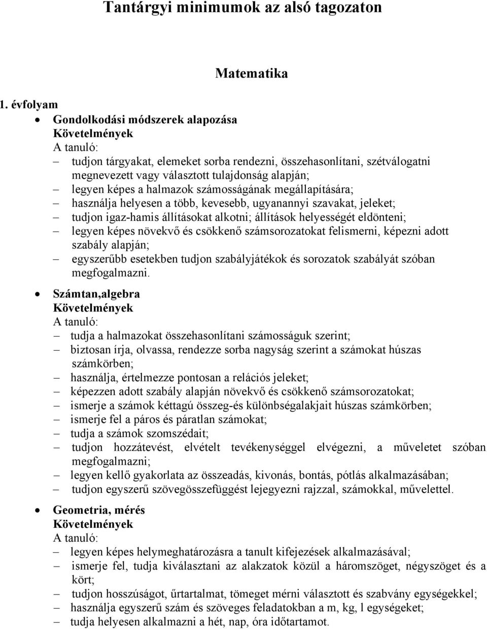 számosságának megállapítására; használja helyesen a több, kevesebb, ugyanannyi szavakat, jeleket; tudjon igaz-hamis állításokat alkotni; állítások helyességét eldönteni; legyen képes növekvő és