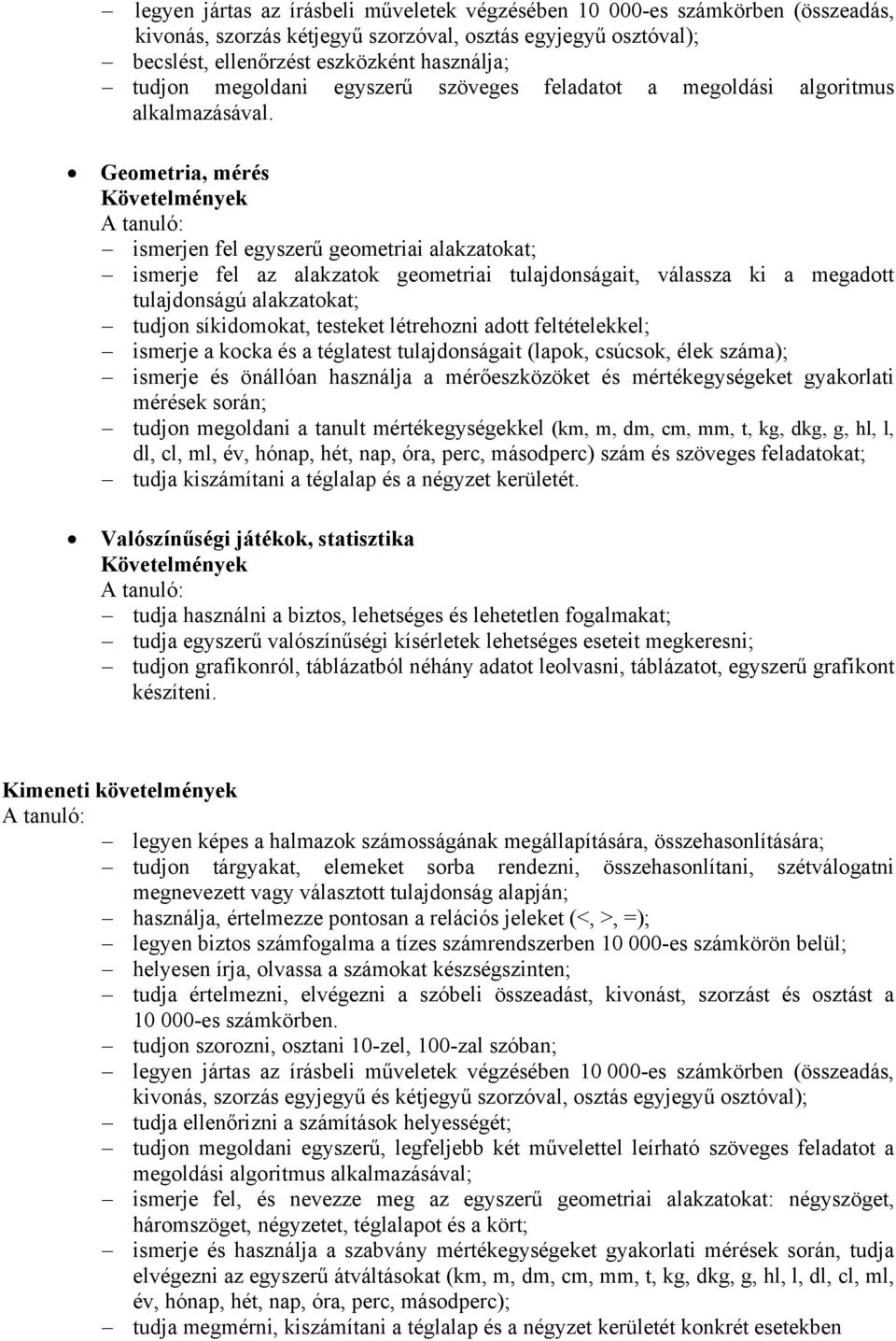 Geometria, mérés ismerjen fel egyszerű geometriai alakzatokat; ismerje fel az alakzatok geometriai tulajdonságait, válassza ki a megadott tulajdonságú alakzatokat; tudjon síkidomokat, testeket