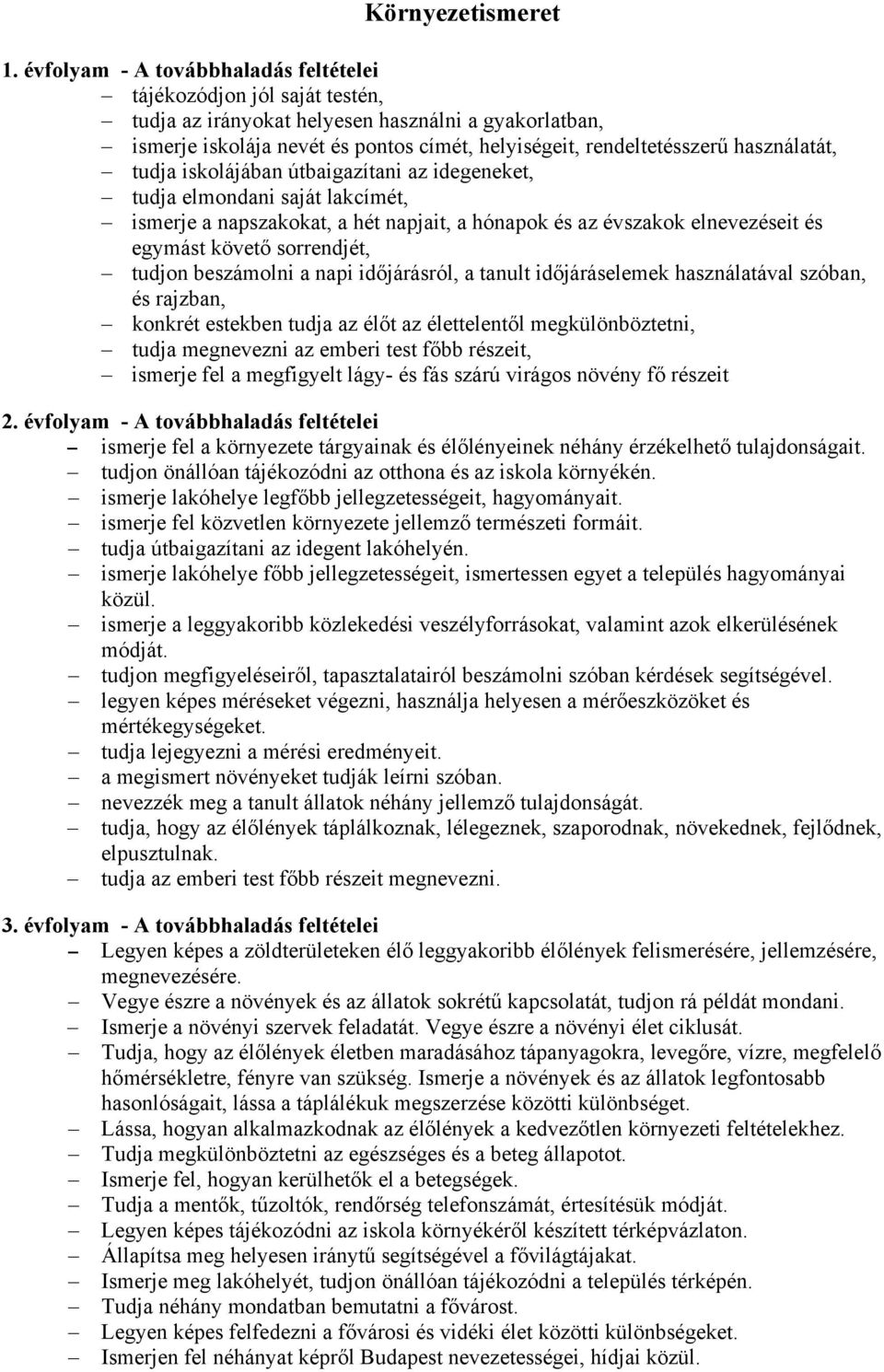 használatát, tudja iskolájában útbaigazítani az idegeneket, tudja elmondani saját lakcímét, ismerje a napszakokat, a hét napjait, a hónapok és az évszakok elnevezéseit és egymást követő sorrendjét,