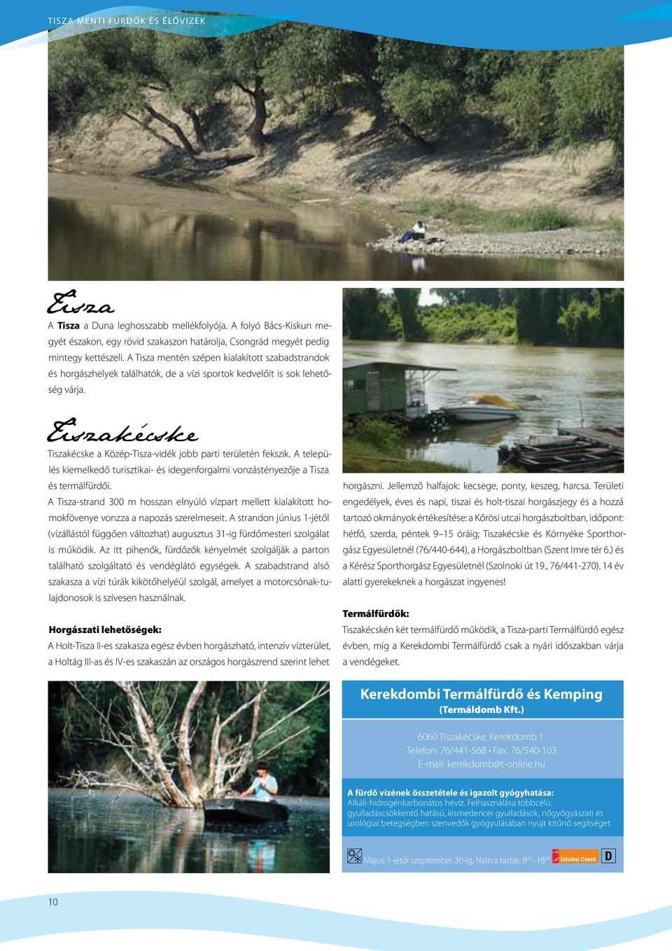 Tiszakécske Tiszakécske a Közép-Tisza-vidék jobb parti területén fekszik. A település kiemelkedő turisztikai- és idegenforgalmi vonzástényezője a Tisza és termálfürdői.