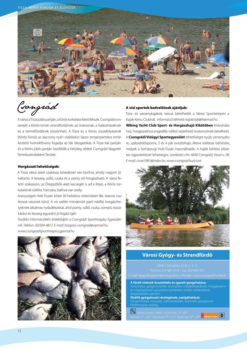 A Tisza és a Körös összefolyásánál (Körös-Torok) az alacsony nyári vízálláskor lapos tengerpartokra emlékeztető homokföveny fogadja az ide látogatókat.