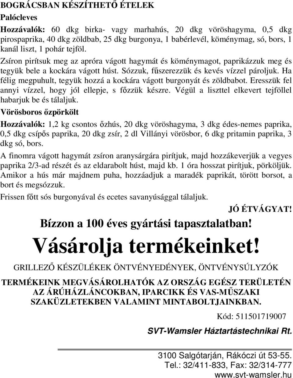 Ha félig megpuhult, tegyük hozzá a kockára vágott burgonyát és zöldbabot. Eresszük fel annyi vízzel, hogy jól ellepje, s fızzük készre. Végül a liszttel elkevert tejföllel habarjuk be és tálaljuk.