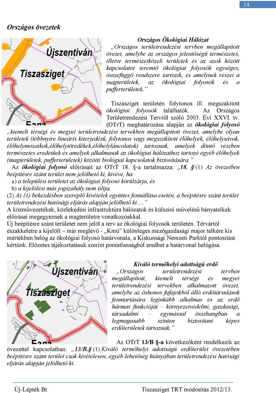 Tiszasziget területén folytonos ill. megszakított ökológiai folyosók találhatók. Az Országos Területrendezési Tervről szóló 2003. Évi XXVI. tv.