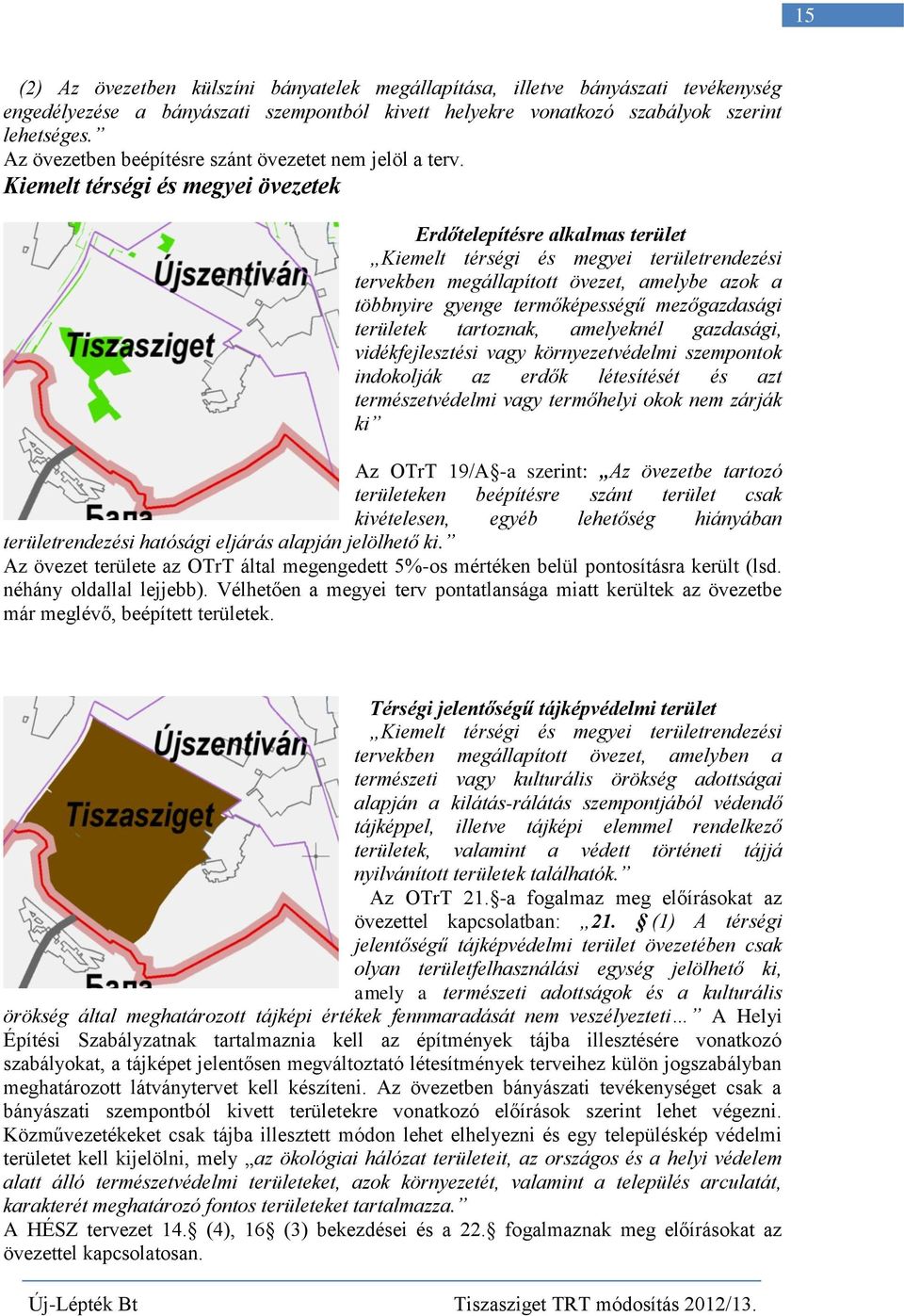 Kiemelt térségi és megyei övezetek Erdőtelepítésre alkalmas terület Kiemelt térségi és megyei területrendezési tervekben megállapított övezet, amelybe azok a többnyire gyenge termőképességű