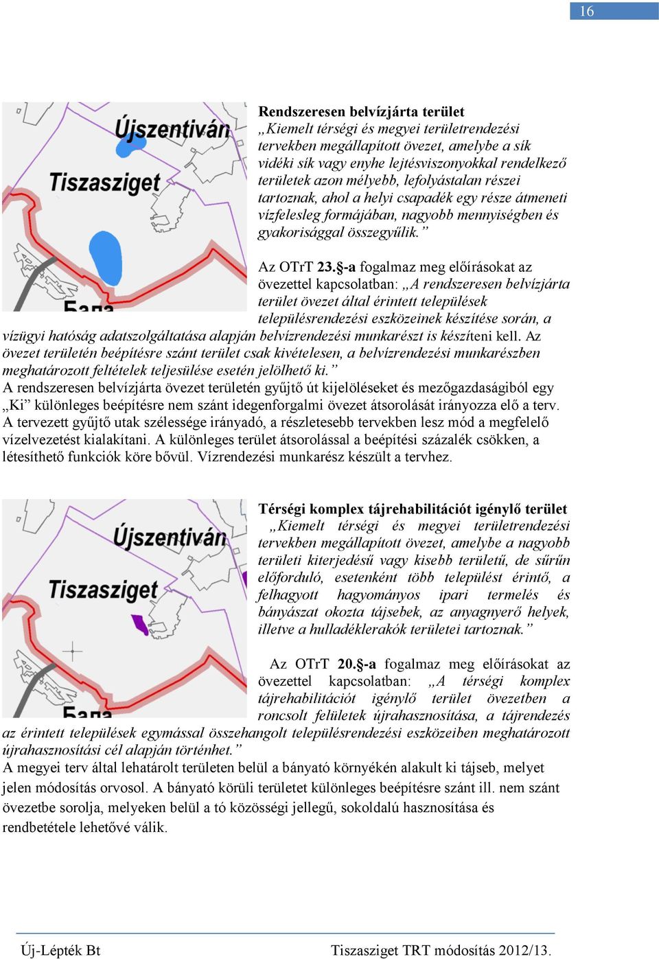 -a fogalmaz meg előírásokat az övezettel kapcsolatban: A rendszeresen belvízjárta terület övezet által érintett települések településrendezési eszközeinek készítése során, a vízügyi hatóság