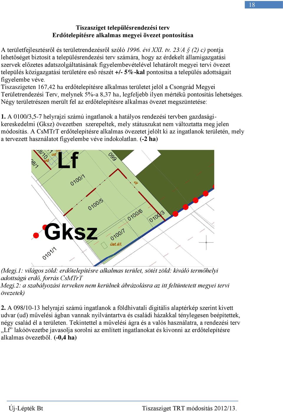 település közigazgatási területére eső részét +/- 5%-kal pontosítsa a település adottságait figyelembe véve.