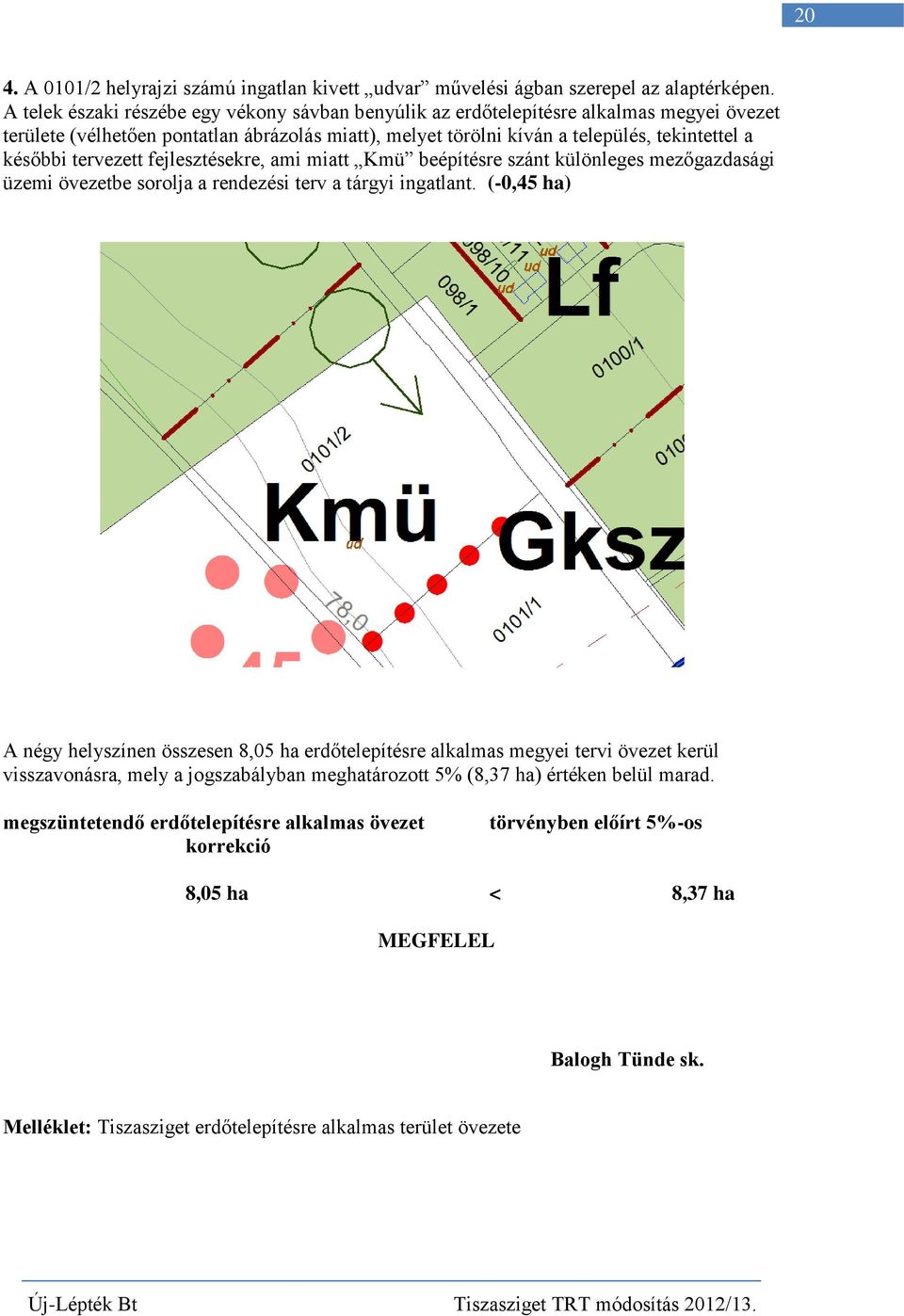 tervezett fejlesztésekre, ami miatt Kmü beépítésre szánt különleges mezőgazdasági üzemi övezetbe sorolja a rendezési terv a tárgyi ingatlant.