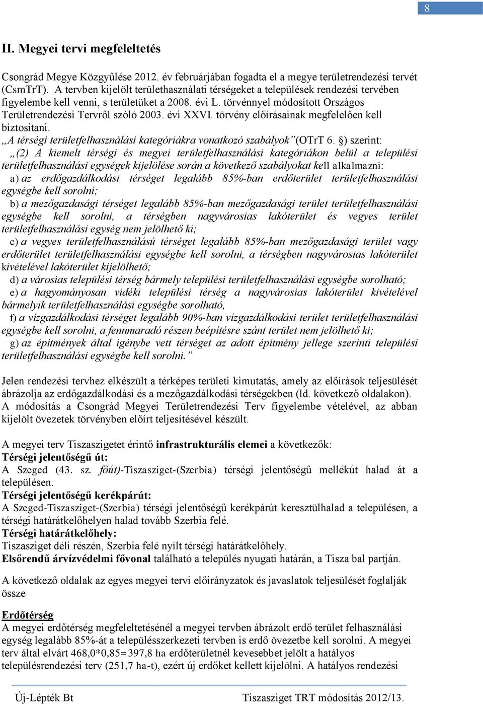 évi XXVI. törvény előírásainak megfelelően kell biztosítani. A térségi területfelhasználási kategóriákra vonatkozó szabályok (OTrT 6.