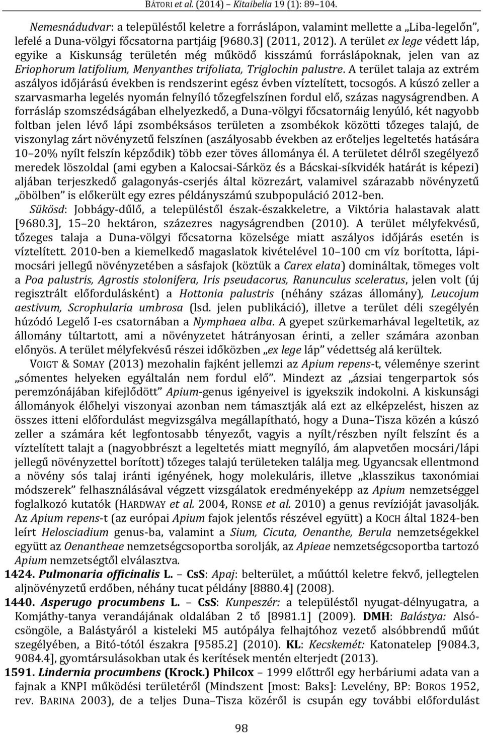 A terület talaja az extrém aszályos időjárású években is rendszerint egész évben víztelített, tocsogós.