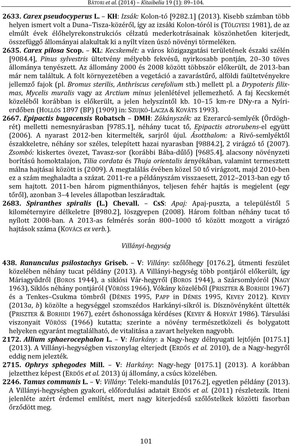 összefüggő állományai alakultak ki a nyílt vízen úszó növényi törmeléken. 2635. Carex pilosa Scop. KL: Kecskemét: a város közigazgatási területének északi szélén [9084.